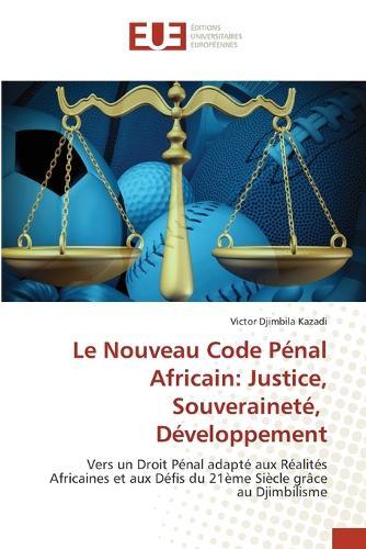 Le Nouveau Code Pénal Africain: Justice, Souveraineté, Développement