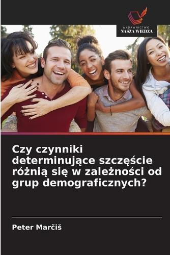 Czy czynniki determinujące szczęście różnią się w zależności od grup demograficznych?