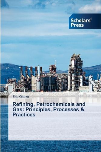 Refining, Petrochemicals and Gas: Principles, Processes & Practices