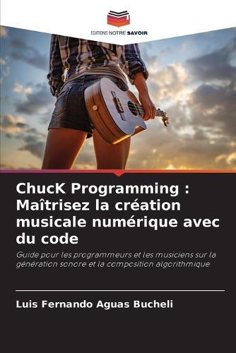 ChucK Programming: Maîtrisez la création musicale numérique avec du code