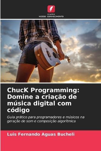ChucK Programming: Domine a criação de música digital com código