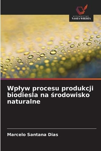 Wplyw procesu produkcji biodiesla na środowisko naturalne