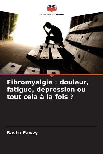 Fibromyalgie: douleur, fatigue, dépression ou tout cela à la fois ?