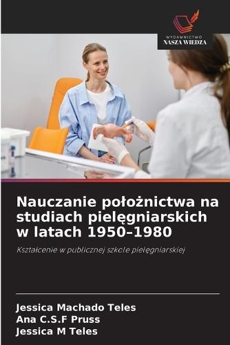 Nauczanie polożnictwa na studiach pielęgniarskich w latach 1950-1980