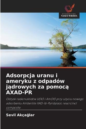 Adsorpcja uranu i ameryku z odpadów j&#261;drowych za pomoc&#261; AXAD-PR
