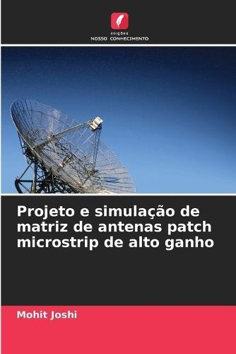 Projeto e simulação de matriz de antenas patch microstrip de alto ganho
