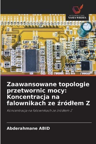 Zaawansowane topologie przetwornic mocy: Koncentracja na falownikach ze źródlem Z