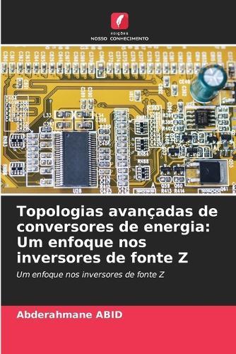 Topologias avançadas de conversores de energia: Um enfoque nos inversores de fonte Z