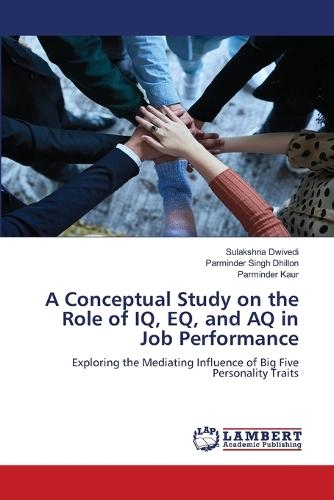 A Conceptual Study on the Role of IQ, EQ, and AQ in Job Performance