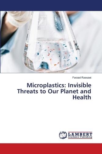 Microplastics: Invisible Threats to Our Planet and Health