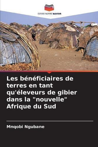 Les bénéficiaires de terres en tant qu'éleveurs de gibier dans la ""nouvelle"" Afrique du Sud
