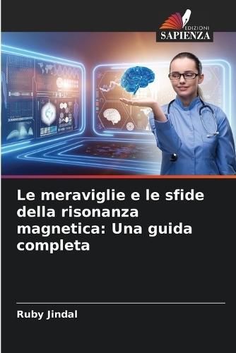 Le meraviglie e le sfide della risonanza magnetica: Una guida completa