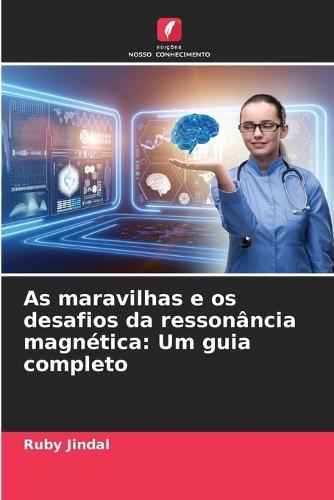 As maravilhas e os desafios da ressonância magnética: Um guia completo