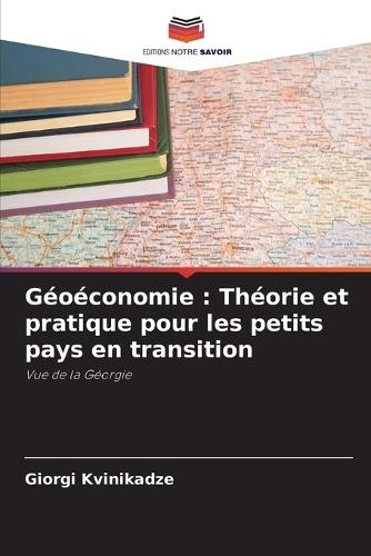 Géoéconomie: Théorie et pratique pour les petits pays en transition