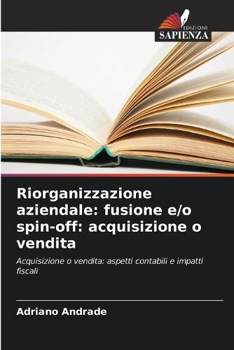 Riorganizzazione aziendale: fusione e/o spin-off: acquisizione o vendita