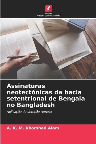 Assinaturas neotectónicas da bacia setentrional de Bengala no Bangladesh
