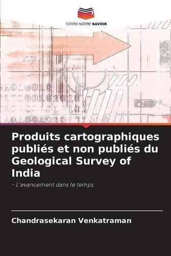 Produits cartographiques publiés et non publiés du Geological Survey of India