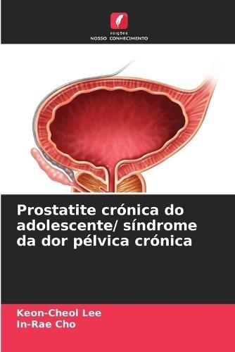Prostatite crónica do adolescente/ síndrome da dor pélvica crónica