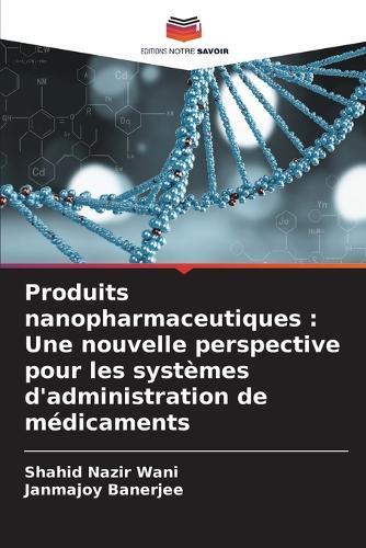 Produits nanopharmaceutiques: Une nouvelle perspective pour les systèmes d'administration de médicaments