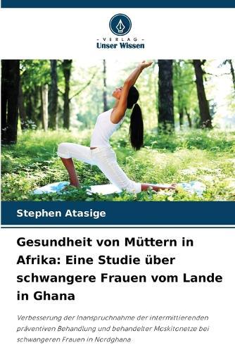 Gesundheit von Müttern in Afrika: Eine Studie über schwangere Frauen vom Lande in Ghana
