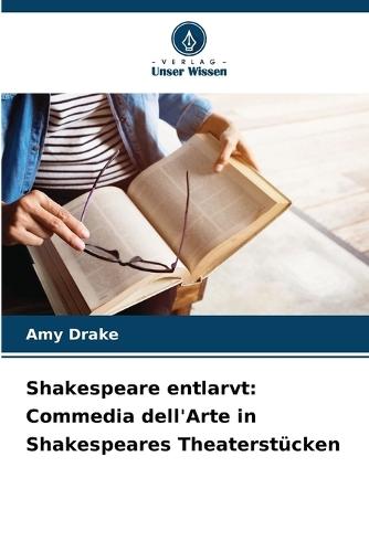 Shakespeare entlarvt: Commedia dell'Arte in Shakespeares Theaterstücken