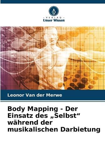 Body Mapping - Der Einsatz des ""Selbst"" während der musikalischen Darbietung
