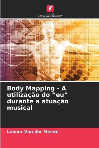 Body Mapping - A utilização do ""eu"" durante a atuação musical