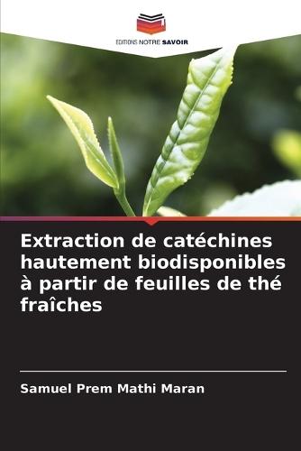 Extraction de catéchines hautement biodisponibles à partir de feuilles de thé fraîches