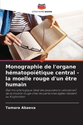 Monographie de l'organe hématopoïétique central - la moelle rouge d'un être humain