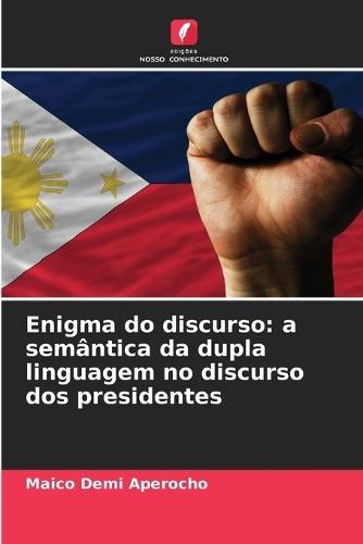 Enigma do discurso: a semântica da dupla linguagem no discurso dos presidentes