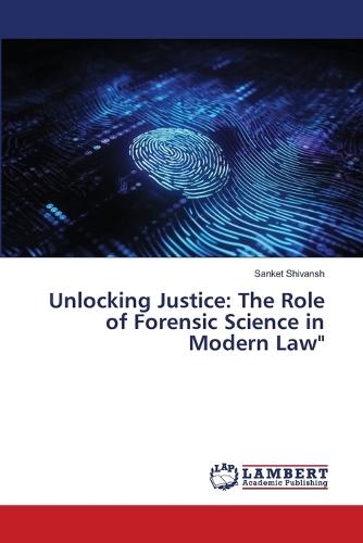 Unlocking Justice: The Role of Forensic Science in Modern Law""