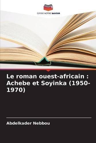 Le roman ouest-africain: Achebe et Soyinka (1950-1970)