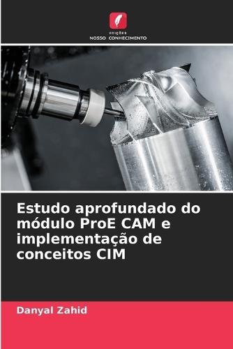 Estudo aprofundado do módulo ProE CAM e implementação de conceitos CIM