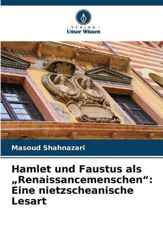 Hamlet und Faustus als ""Renaissancemenschen"": Eine nietzscheanische Lesart