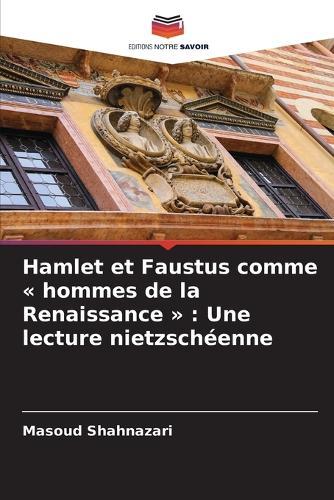 Hamlet et Faustus comme hommes de la Renaissance: Une lecture nietzschéenne