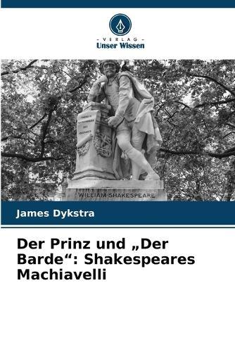 Der Prinz und ""Der Barde"": Shakespeares Machiavelli