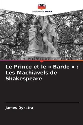 Le Prince et le Barde: Les Machiavels de Shakespeare