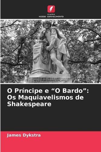 O Príncipe e ""O Bardo"": Os Maquiavelismos de Shakespeare