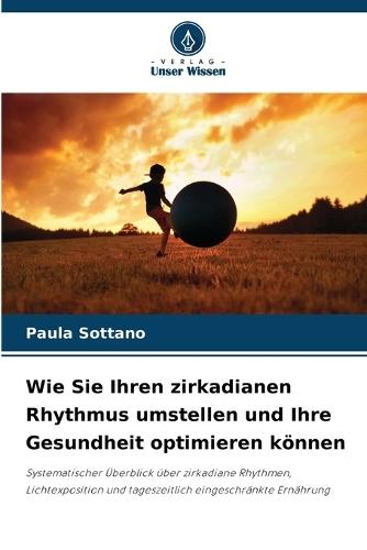 Wie Sie Ihren zirkadianen Rhythmus umstellen und Ihre Gesundheit optimieren können