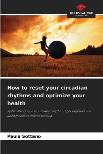 How to reset your circadian rhythms and optimize your health