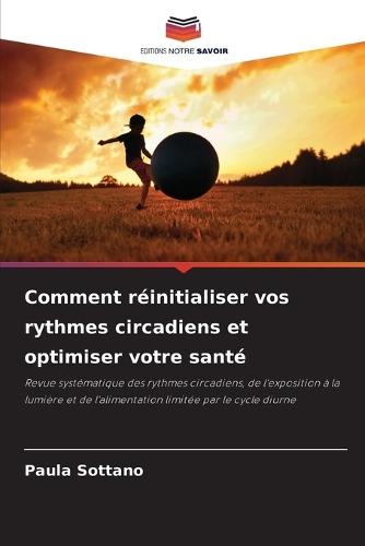 Comment réinitialiser vos rythmes circadiens et optimiser votre santé