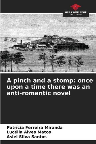 A pinch and a stomp: once upon a time there was an anti-romantic novel