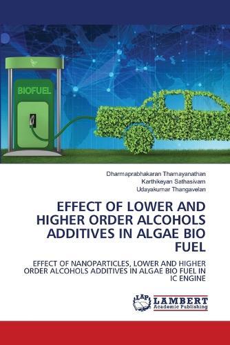 Effect of Lower and Higher Order Alcohols Additives in Algae Bio Fuel