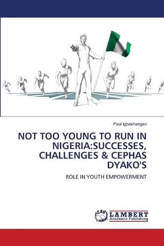 Not Too Young to Run in Nigeria: Successes, Challenges & Cephas Dyako's