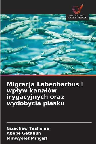 Migracja Labeobarbus i wplyw kanalów irygacyjnych oraz wydobycia piasku