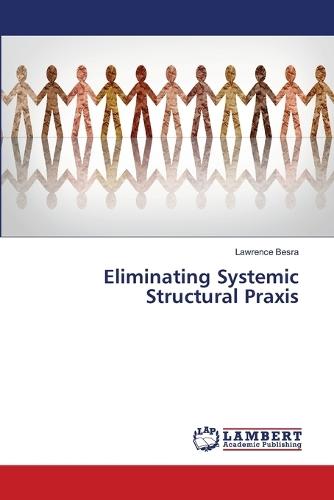 Eliminating Systemic Structural Praxis
