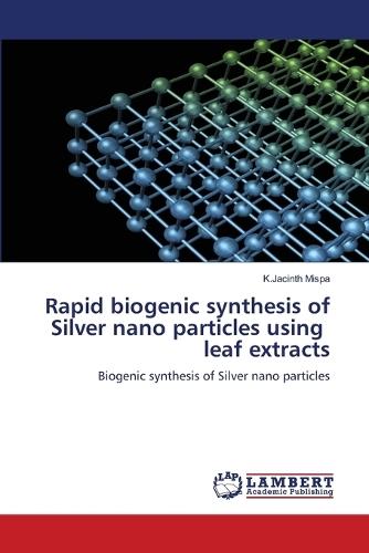Rapid biogenic synthesis of Silver nano particles using leaf extracts