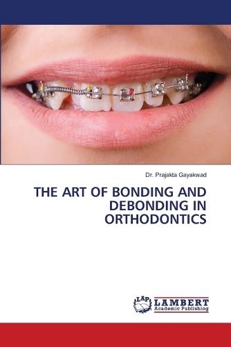 The Art of Bonding and Debonding in Orthodontics