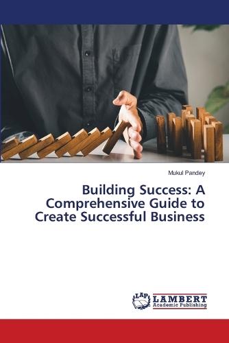 Building Success: A Comprehensive Guide to Create Successful Business