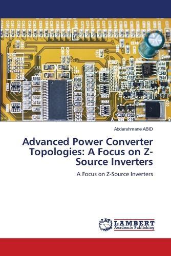 Advanced Power Converter Topologies: A Focus on Z-Source Inverters
